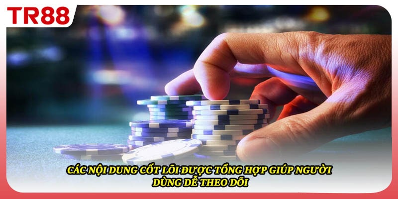 Các nội dung cốt lõi được tổng hợp giúp người dùng dễ theo dõi