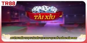 Hướng Dẫn Cược Tài Xỉu Cực Hay Cực Dễ Thắng Năm 2025