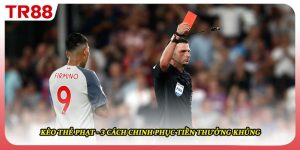 Kèo Thẻ Phạt - 3 Cách Chinh Phục Tiền Thưởng Khủng