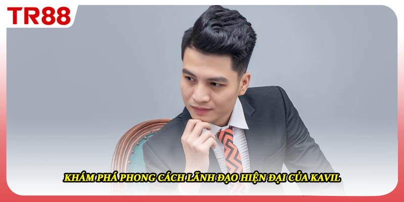 Khám phá phong cách lãnh đạo hiện đại của Kavil