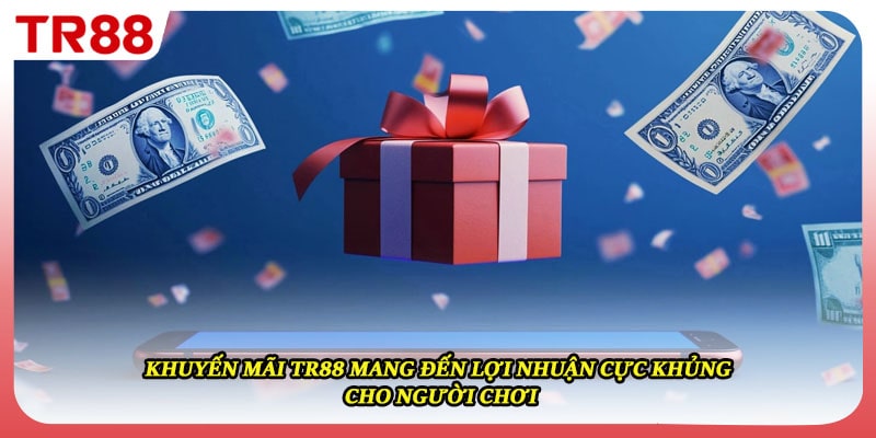 Khuyến mãi TR88 mang đến lợi nhuận cực khủng cho người chơi